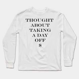 Thought About Taking a Day Off Long Sleeve T-Shirt